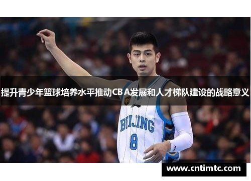 提升青少年篮球培养水平推动CBA发展和人才梯队建设的战略意义