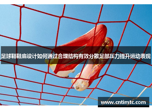 足球鞋鞋底设计如何通过合理结构有效分散足部压力提升运动表现